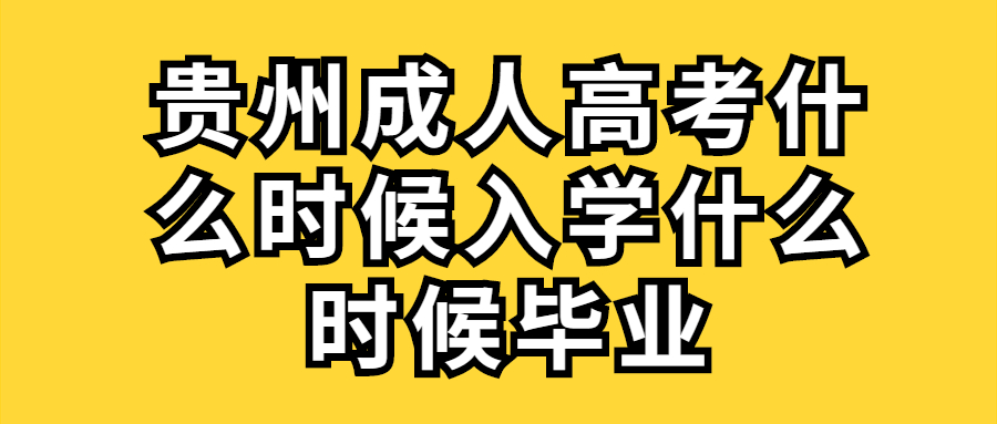 贵州成人高考什么时候入学什么时候毕业