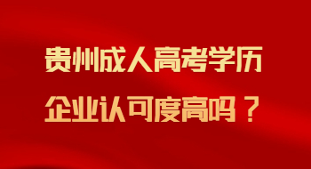 贵州成人高考学历企业认可度高吗?