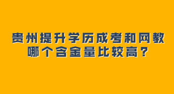 贵州提升学历成考和网教哪个含金量比较高?