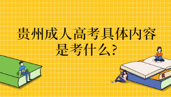 贵州成人高考具体内容是考什么?