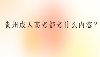 贵州成人高考都考什么内容?