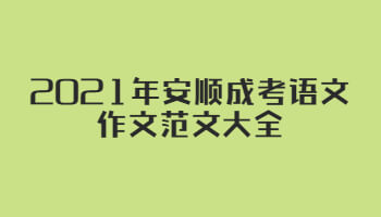 2021年安顺成考语文作文范文大全