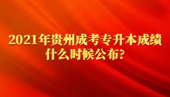 2021年贵州成考专升本成绩什么时候公布?