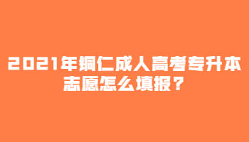 2021年铜仁成人高考专升本志愿怎么填报?