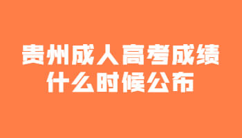 贵州成人高考成绩什么时候公布