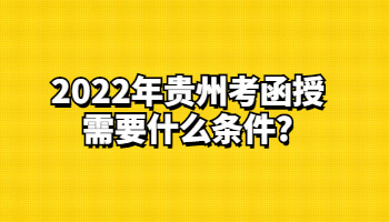 2022年贵州考函授需要什么条件?