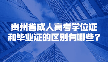 贵州省成人高考学位证和毕业证的区别有哪些?