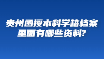 贵州函授本科学籍档案里面有哪些资料?