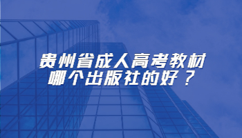 贵州省成人高考教材哪个出版社的好?