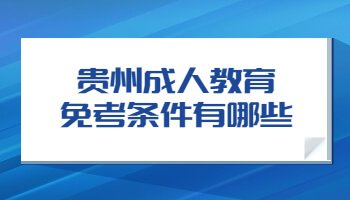 贵州成人教育免考条件有哪些