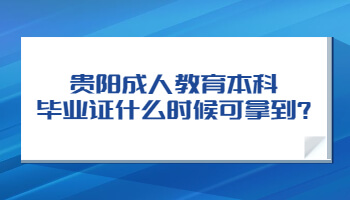 贵阳成人教育本科毕业证什么时候可拿到?