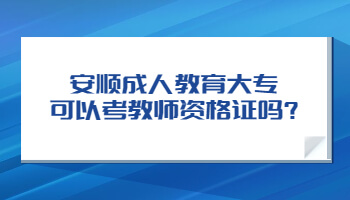 安顺成人教育大专可以考教师资格证吗?