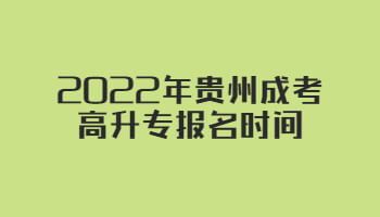 2022年贵州成考高升专报名时间