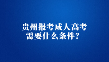 贵州报考成人高考需要什么条件？