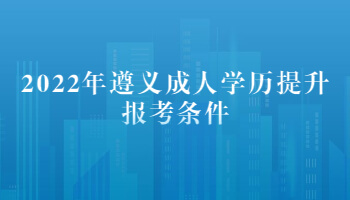 2022年遵义成人学历提升报考条件