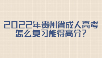 2022年贵州省成人高考怎么复习能得高分？