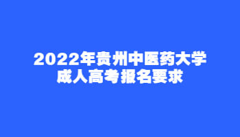 2022年贵州中医药大学成人高考报名要求