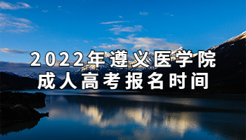 2022年遵义医学院成人高考报名时间