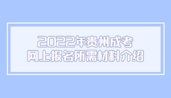 2022年贵州成考网上报名所需材料介绍