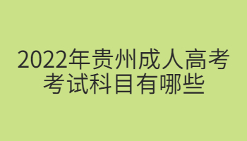 2022年贵州成人高考考试科目有哪些