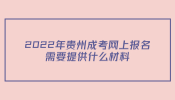 2022年贵州成考网上报名需要提供什么材料