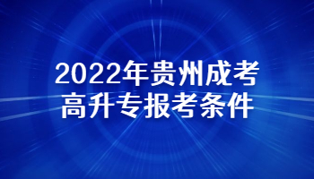 2022年贵州成考高升专报考条件