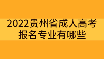 2022贵州省成人高考报名专业有哪些?