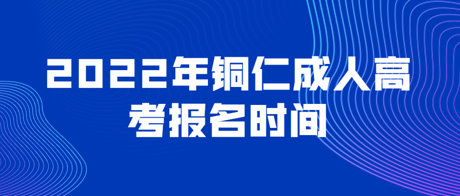 2022年铜仁成人高考报名时间