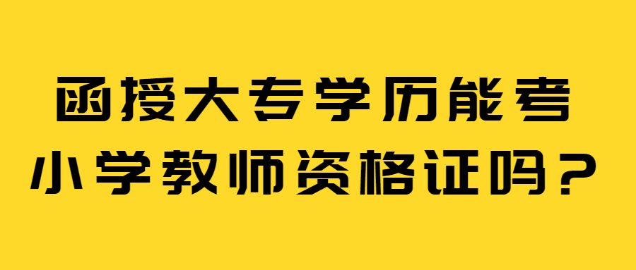 函授大专学历能考小学教师资格证吗?