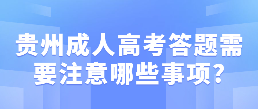 贵州成人高考答题需要注意哪些事项?