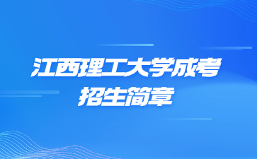 2021年江西理工大学成人高考招生简章