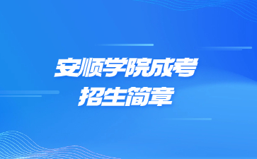 2021年安顺学院成人高考招生简章