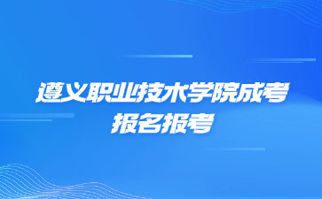 遵义职业技术学院成考报名报考流程是怎么样的?