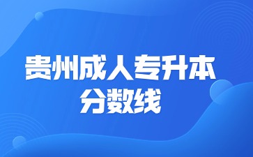 2024年贵州成人专升本分数线多少?